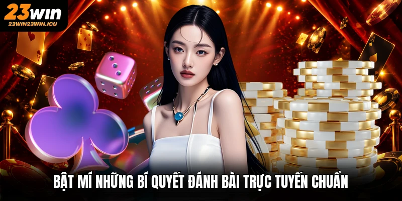 Bật mí những bí quyết đánh bài trực tuyến chuẩn