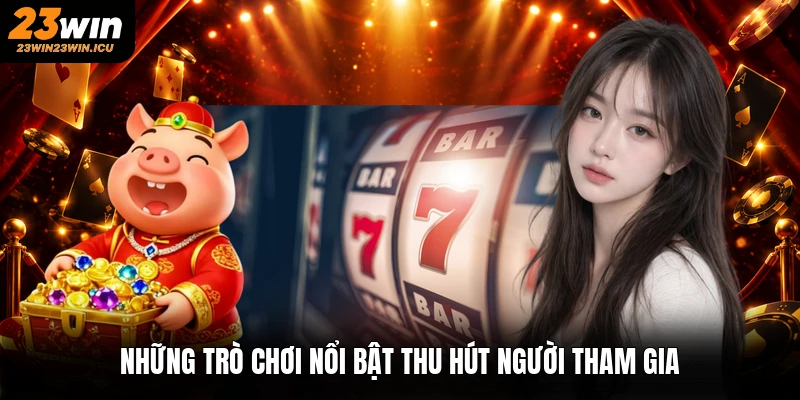Những trò chơi nổi bật thu hút người tham gia