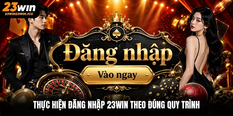 Thực hiện đăng nhập 23win theo đúng quy trình