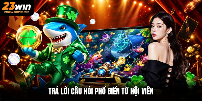 Trả lời câu hỏi phổ biến từ hội viên