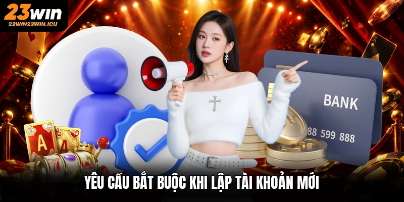 Yêu cầu bắt buộc khi lập tài khoản mới